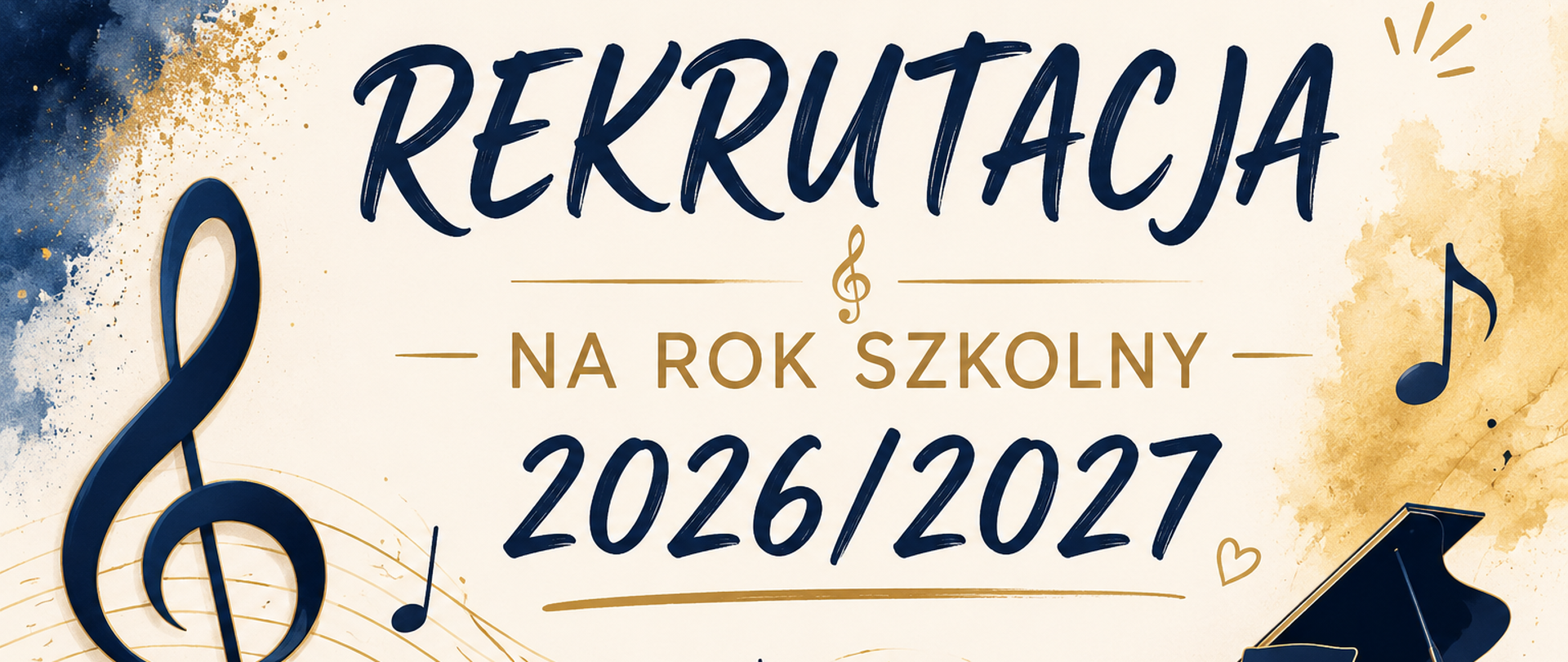 Plakat promujący rekrutację na rok szkolny 2026/2027 utrzymany w muzycznej stylistyce. Na jasnym tle znajduje się duży granatowy napis „REKRUTACJA”, poniżej złoty napis „NA ROK SZKOLNY” oraz rok „2026/2027”. Po lewej stronie widoczny jest duży klucz wiolinowy, a w dolnej części biegnie pięciolinia z nutami. Po prawej stronie znajduje się ilustracja fortepianu oraz pojedyncze nuty. Grafika utrzymana jest w eleganckiej kolorystyce granatu i złota, z akwarelowymi ozdobami i motywami muzycznymi.