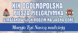 XIX Ogólnopolska Piesza Pielgrzymka Strażaków i ich rodzin na Jasną Górę. Maryjo Tyś Naszą nadzieją. 05-14.08.2025 r. Trasa Warszawa-Częstochowa. Na plakacie informacyjnym widoczny wizerunek Matki Boskiej Częstochowskiej. W tle Sanktuarium Jasna Góra.
