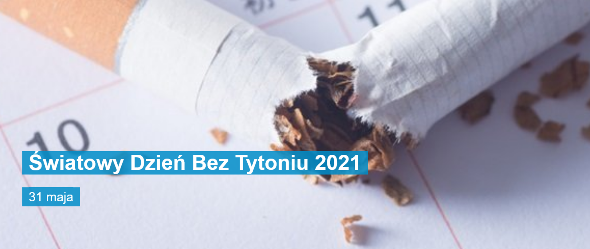 Na zdjęciu widnieje złamany papieros oraz napis Światowy Dzień bez Tytoniu 2021 - 31 maja