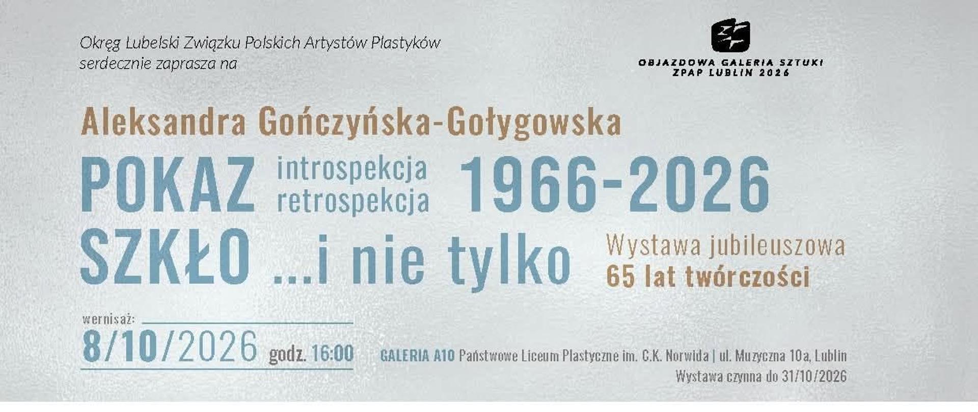 Plakat-zaproszenie Okręgu Lubelskiego ZPAP na wystawę jubileuszową Aleksandry Gończyńskiej-Gołygowskiej z okazji 65 lat twórczości pod tytułem „POKAZ introspekcja retrospekcja 1966–2026. SZKŁO... i nie tylko”. Wernisaż: 8.10.2026 r. o godz. 16:00 w Galerii A10 Państwowego Liceum Plastycznego im. C.K. Norwida w Lublinie (ul. Muzyczna 10a). Wystawa czynna do 31.10.2026.