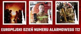 Czerwone tło. Obraz przedstawia trzy zdjęcia: od lewej pierwsze: strażaków w grupie podczas gaszenia pożaru, drugie: strażaka pokazującego w dłoni telefon komórkowy, trzecie: strażaka obsługującego sprzęt hydrauliczny. Widoczny napis Europejski dzień numeru alarmowego 112. 