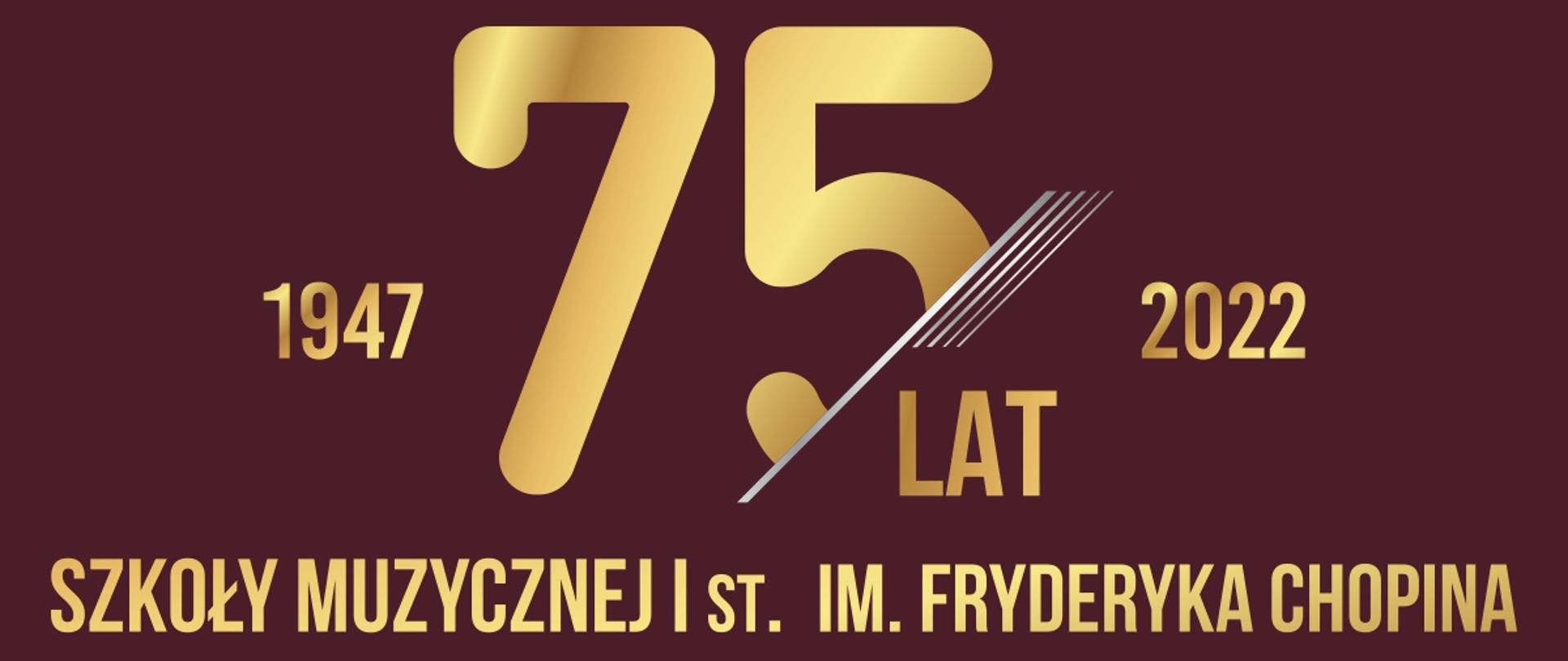 Baner na ciemnobrązowym tle duży złotobrązowy napis 75/lat po lewej stronie napisu data 1947 po prawej stronie 2022. Poniżej treść Szkoły Muzycznej I st. im. Fryderyka Chopina w Jarosławiu 