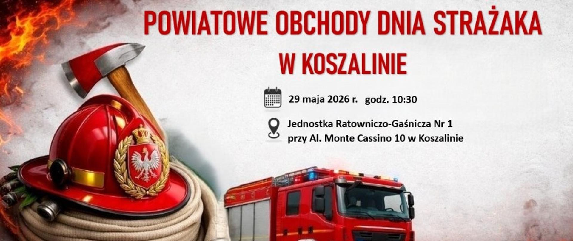 Plakat informujący o Powiatowych Obchodach Dnia Strażaka w Koszalinie, które odbędą się 29 maja 2026 roku o godzinie 10:30 w Jednostce Ratowniczo-Gaśniczej Nr 1 przy Al. Monte Cassino 10. Na grafice widoczny jest czerwony wóz strażacki oraz hełm ze zwiniętym wężem i toporem na tle płomieni.