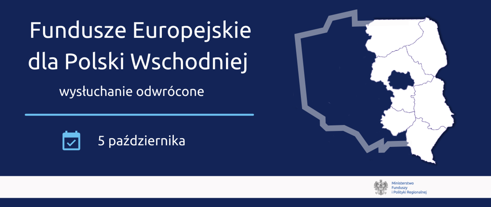 Po prawej kontury Polski z zaznaczonymi województwami Polski Wschodniej i napis: Fundusze Europejskie dla Polski Wschodniej 2021 wysłuchanie odwrócone 5 października.