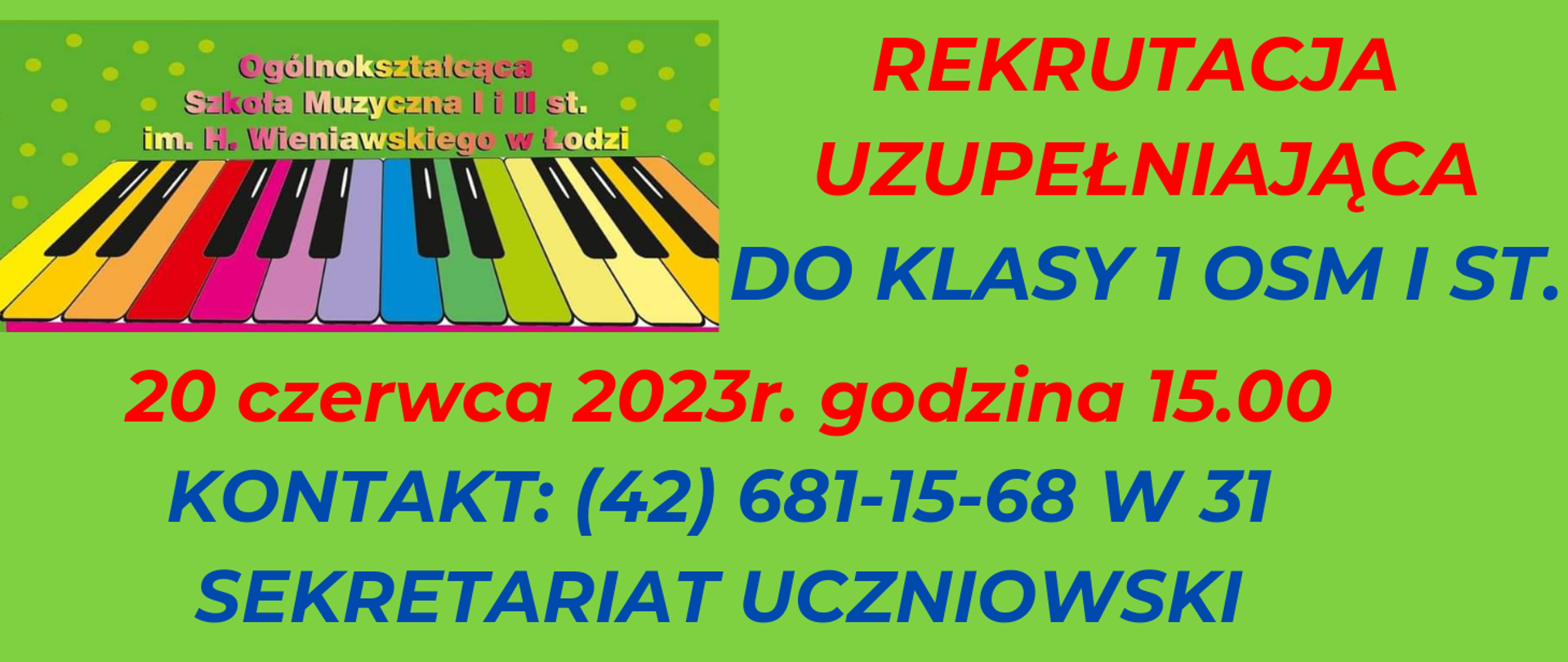 Czerwono-niebieski napis na zielonym tle "Rekrutacja uzupełniająca do klasy 1 OSM I st. 20 czerwca 2023r. godzina 15:00. Kontakt: (42) 681-15-68 w. 31 sekretariat uczniowski". W lewym górnym rogu kolorowe klawisze fortepianu oraz napis "Ogólnokształcąca Szkoła Muzyczna I i II st. im. H. Wieniawskiego w Łodzi". 