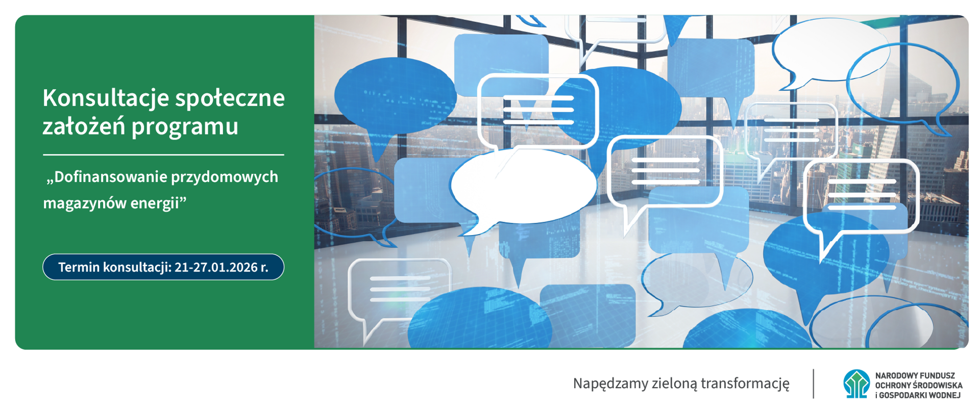 Grafika podzielona na dwie części. Po lewej zielona plansza z napisem: Konsultacje społeczne założeń programu „Dofinansowanie przydomowych magazynów energii”
Termin konsultacji: 21-27.01.2026 r. Po prawej dymki pustych chatów w odcieniach błękitu. Na dole po prawej na białym tle napis Napędzamy zieloną transformację obok logo NFOŚiGW.