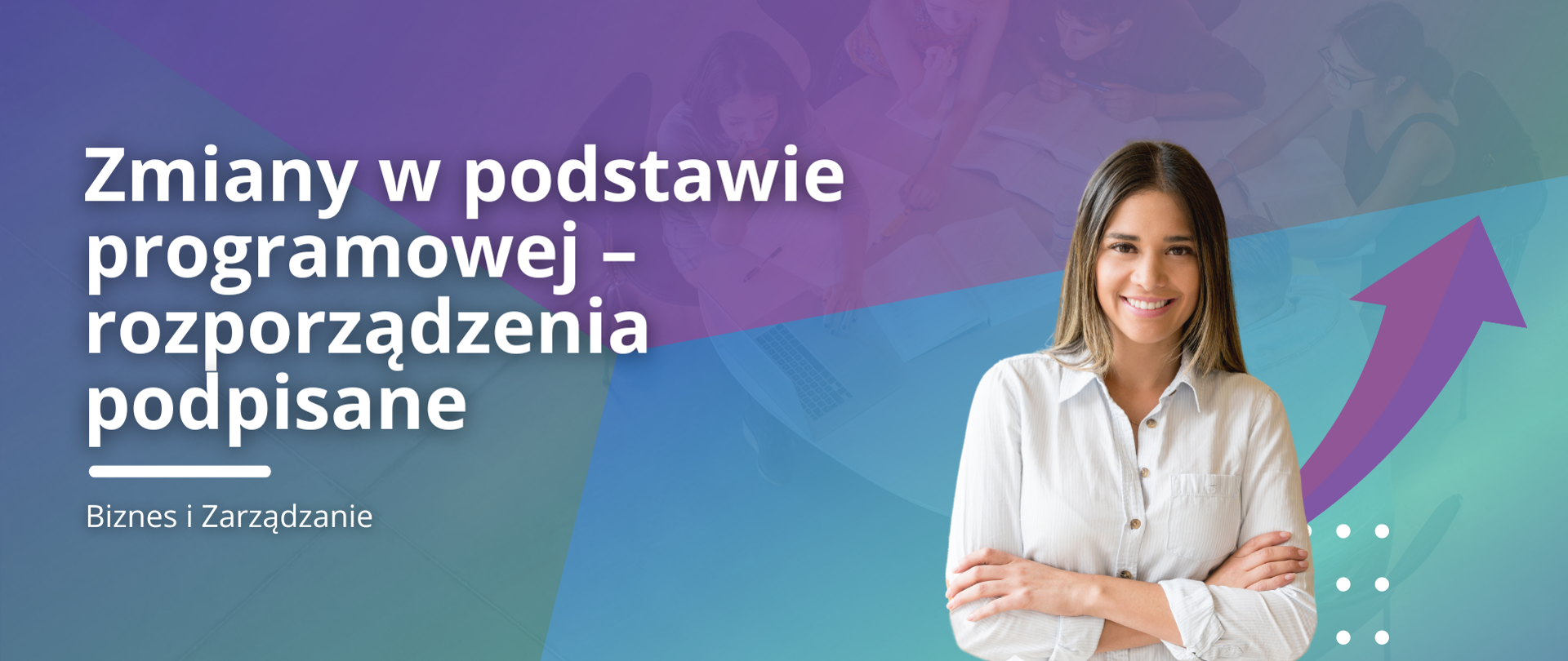 Zmiany w podstawie programowej – rozporządzenia podpisane, biznes i zarządzanie oraz kobieta nauczycielka