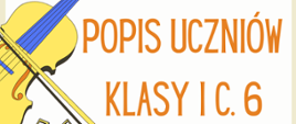 Plakat informacyjny zapowiada wydarzenie organizowane przez Państwową Szkołę Muzyczną I i II stopnia im. Ignacego Jana Paderewskiego w Stalowej Woli. W centralnej części znajduje się duży pomarańczowy napis „Popis uczniów klasy I c. 6”. Poniżej podano szczegóły wydarzenia: wtorek, 10 czerwca 2025, godzina 17:00. Miejsce wydarzenia to sala koncertowa. Plakat jest ozdobiony ilustracjami kolorowych instrumentów muzycznych – skrzypiec z smyczkiem w lewym górnym rogu oraz żółto-niebieskiego fortepianu w prawym dolnym rogu. Dookoła znajdują się także ozdobne nutki. Całość utrzymana jest w jasnej, przyjaznej kolorystyce.