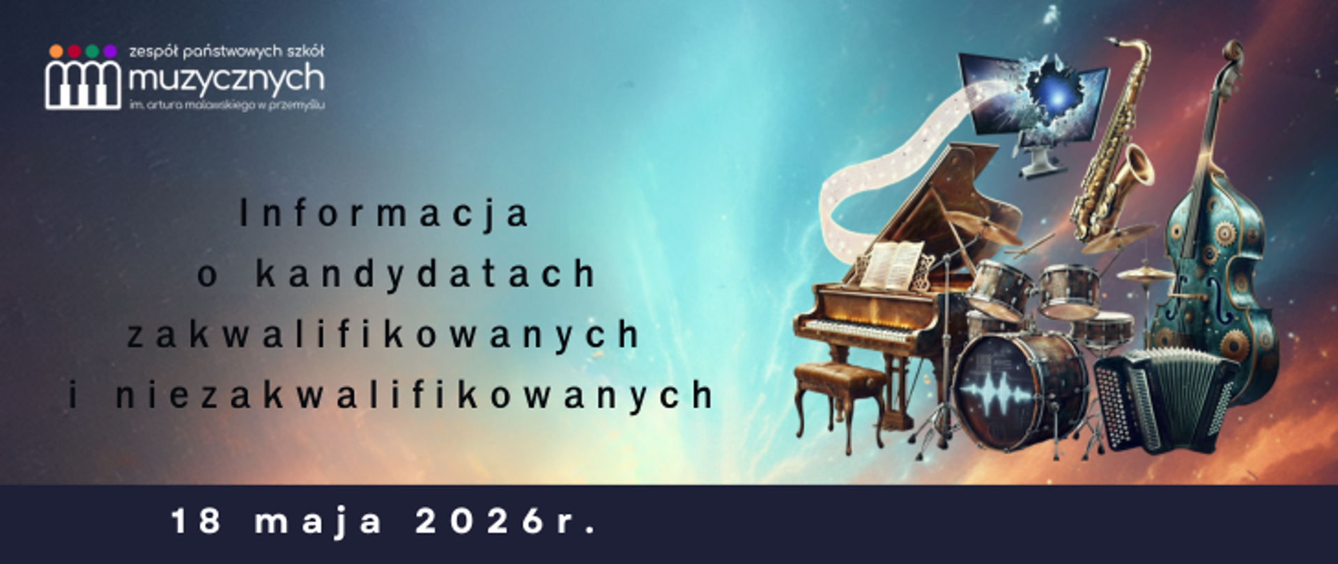 Grafika promująca informację o kandydatach zakwalifikowanych i niezakwalifikowanych do zespołu państwowych szkół muzycznych im. Artura Malawskiego w Przemyślu. Po lewej stronie znajduje się logo szkoły oraz napis: „Informacja o kandydatach zakwalifikowanych i niezakwalifikowanych”. Na dole widnieje data „18 maja 2026 r.”. Po prawej stronie umieszczono ilustracje instrumentów muzycznych, m.in. fortepianu, perkusji, kontrabasu i akordeonu, na tle kolorowej, świetlistej grafiki w odcieniach niebieskiego i pomarańczowego.