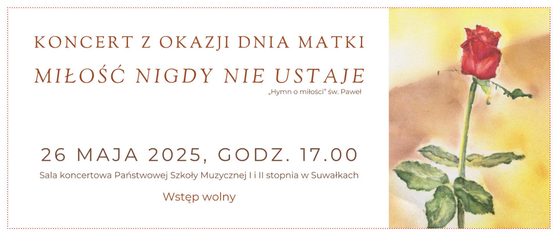Plakat koncertu z okazji Dnia Matki pod tytułem ‘Miłość nigdy nie ustaje’. Wydarzenie odbędzie się 26 maja 2025 roku o godzinie 17:00 w sali koncertowej Państwowej Szkoły Muzycznej I i II stopnia w Suwałkach. Wstęp wolny. Po prawej stronie akwarela z czerwoną różą