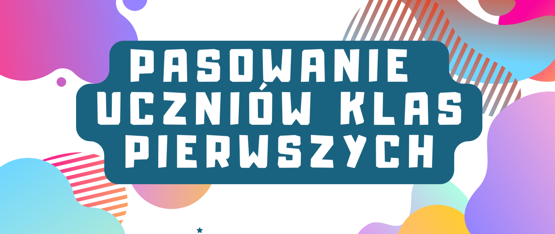 Różnokolorowe plamy w tle, a na środku napis "Pasowanie uczniów klas pierwszych"