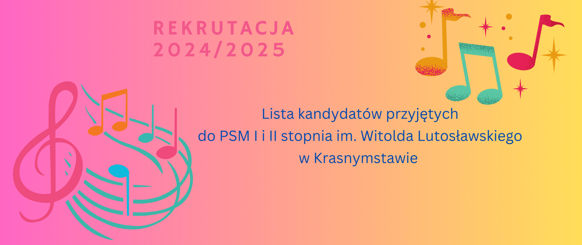 Plakat przedstawia na rózowo-pomarańczowym tle napis Rekrutacja 2024/2025 Lista kandydatów przyjętych do PSM I i II stopnia im. Witolda Lutosławskiego w Krasnymstawie u góry z prawej strony kolorowe nuty z lewej strony na gole klucz wiolinowy i nuty kolorowe wszystko na różowo-pomarańczowy tle