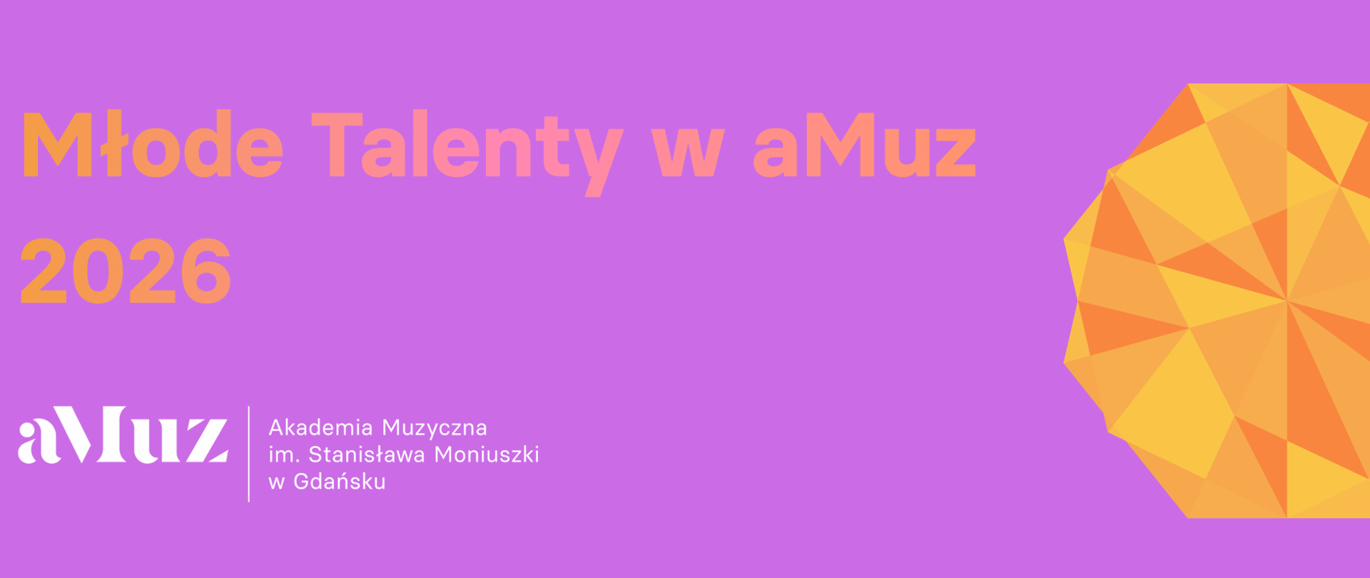 Baner promujący wydarzenie „Młode Talenty w aMuz 2026”. Tło w kolorze fioletowym. Po lewej stronie duży napis w odcieniach pomarańczu i różu: „Młode Talenty w aMuz 2026”. W lewym dolnym rogu znajduje się białe logo aMuz oraz napis: „Akademia Muzyczna im. Stanisława Moniuszki w Gdańsku”. Po prawej stronie widoczna jest abstrakcyjna, geometryczna forma przypominająca wielościenny kryształ lub głowę, złożona z trójkątów w odcieniach żółci, pomarańczu i złota.
