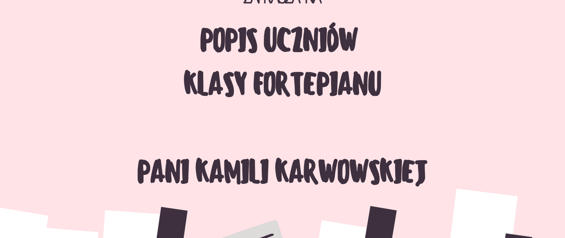 Plakat na różowym tle. Na górze strony informacja o zaproszeniu na popis uczniów klas fortepianu Pani Kamili Karwowskiej. Poniżej graficzne przedstawienie dziewczynki w czerwonej sukience grającej na fortepianie. Na dole strony informacja o terminie i miejscu przesłuchań.