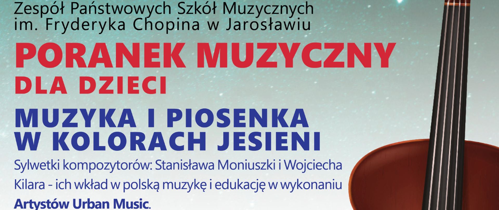 Baner promujący "Poranek Muzyczny dla Dzieci: Muzyka i Piosenka w Kolorach Jesieni" w Zespole Państwowych Szkół Muzycznych w Jarosławiu. Wydarzenie prezentuje sylwetki kompozytorów Stanisława Moniuszki i Wojciecha Kilara w wykonaniu Artystów Urban Music. W tle widoczna jest część instrumentu smyczkowego (wiolonczela/skrzypce).