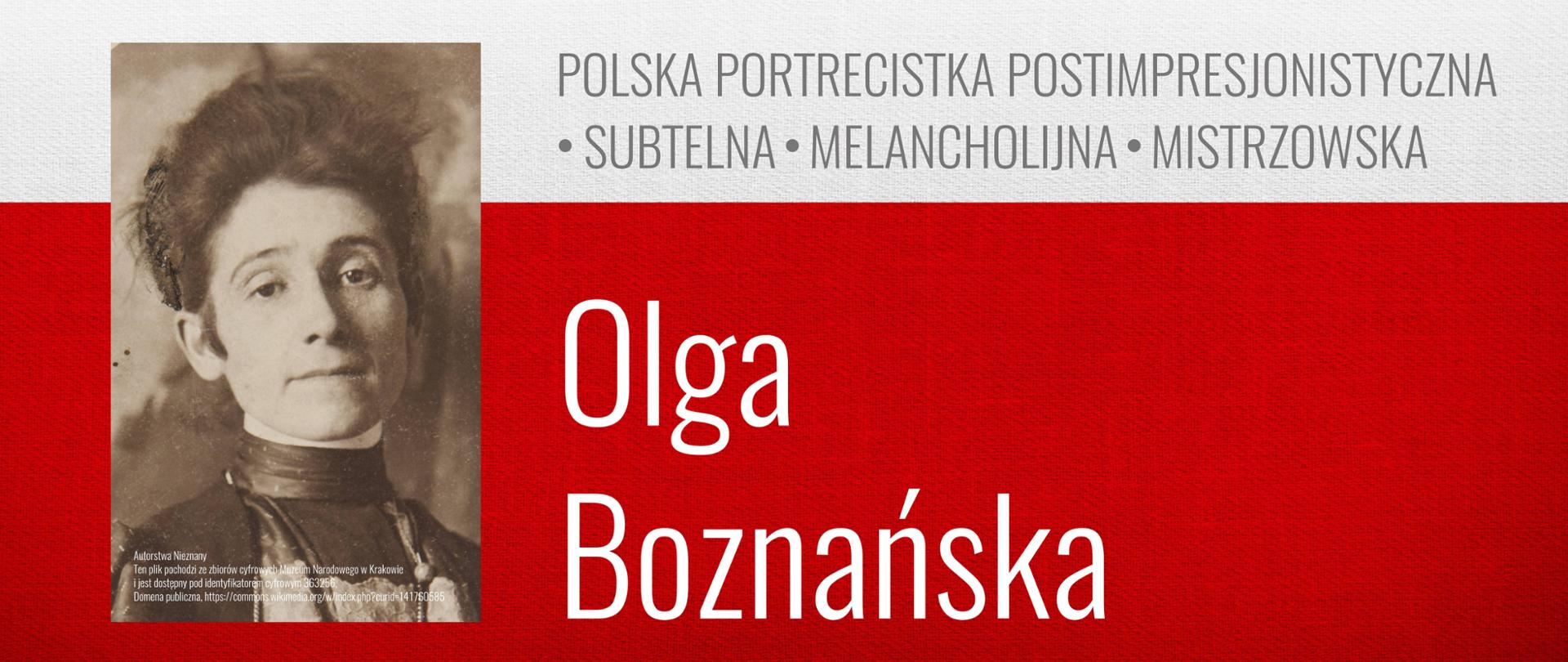 Plakat na biało czerwonym tle. Na górze napis "PATRONI ROKU 2025", Po prawej napis "POLSKA PORTRECISTKA POSTIMPRESJONISTYCZNA. SUBTELAN.MELANCHOLIJNA. MISTRZOWSKA. Olga Boznańska" . Po prawej czarnobiała fotografia - portret malarki.