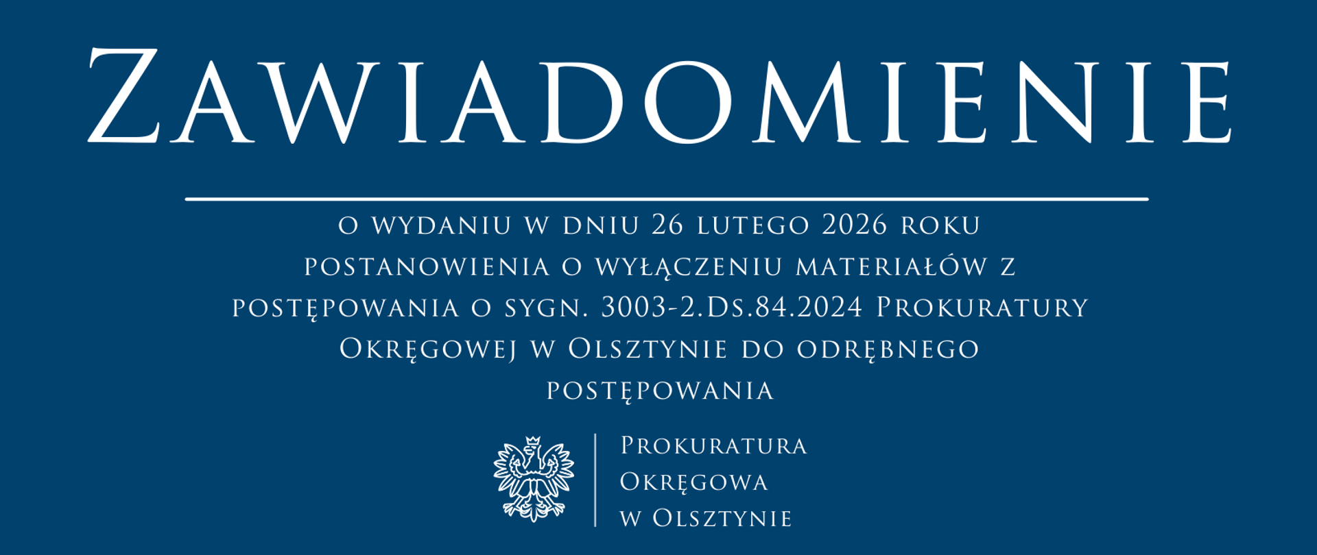 Zawiadomienie o wydaniu w dniu 26 lutego 2026 roku postanowienia o wyłączeniu materiałów z postępowania o sygn. 3003-2.Ds.84.2024 Prokuratury Okręgowej w Olsztynie do odrębnego postępowania 