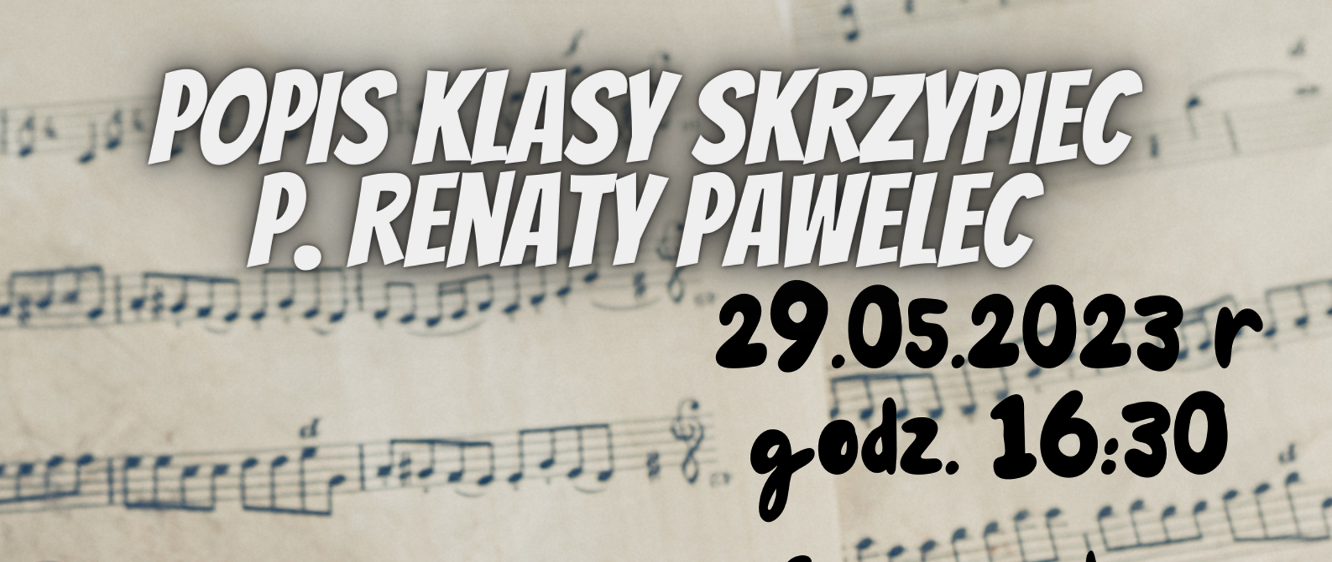 Na papierze nutowym leżą brązowe skrzypce. Od góry duzy biały napis "Popis klasy skrzypiec p. Renaty Pawelec" Pod tym z prawej strony czarny napis "29.05.2023 r., godz. 16;30 Sala Koncertowa PSM w Pleszewie". W lewym dolnym rogu bukiet kwiatów. Na samym dole czarny napis "Serdecznie zapraszamy!!"