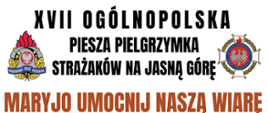 XVII OGÓLNOPOLSKA Piesza Pielgrzymka Strażaków Na Jasną Górę. Maryjo umocnij naszą wiarę. 5-14 sierpnia 2023 r. Warszawa Bazylika Katedralna w św. Floriana - Częstochowa Sanktuarium Matki Bożej Królowej Polski. Ks. Paweł Samborski - dyrektor pielgrzymki tel. 882998456, bryg. Anna Zielińska - kwatermistrz pielgrzymki tel. 509190793.