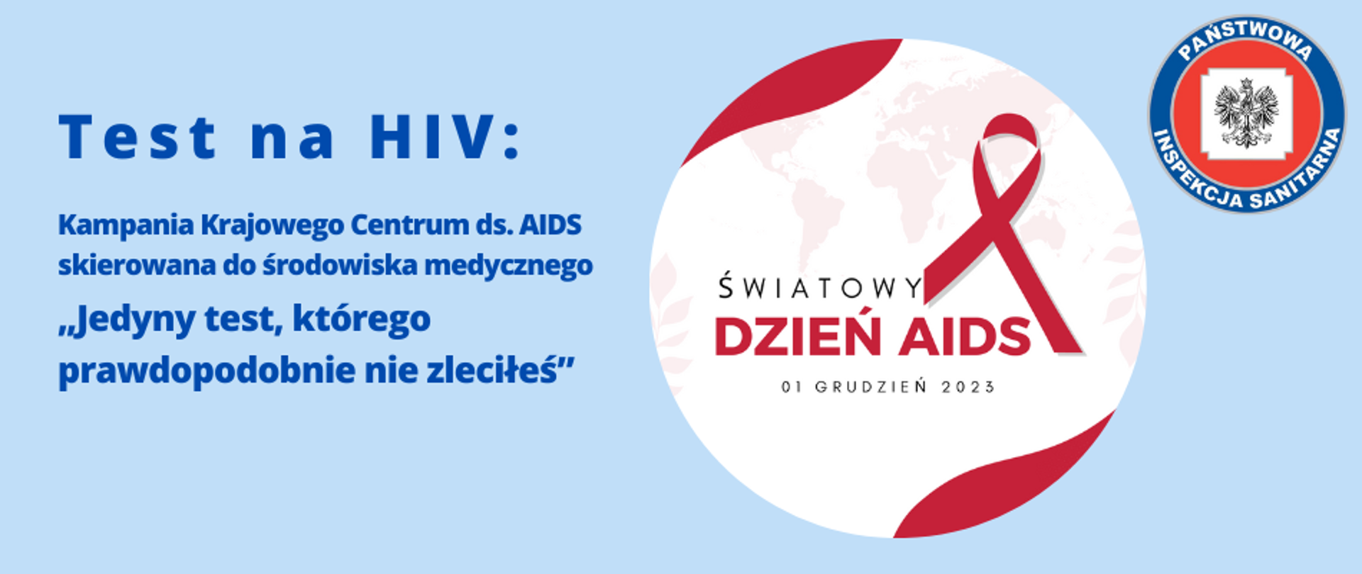 Grafika przedstawia logo z tytułem "Test na HIV: Kampania Krajowego Centrum ds. AIDS skierowana do środowiska medycznego „Jedyny test, którego prawdopodobnie nie zleciłeś”". Po prawej stronie znajduje się okrągła grafika z szkicem mapy świata a na niej czerwona kokarda kształtu odwróconej litery V symbolizująca solidarność z osobami żyjącymi z HIV i AIDS oraz napis Światowy Dzień AIDS 01 grudnia 2023. W prawym górnym rogu grafiki umieszczono logo Państwowej Inspekcji Sanitarnej. Całość na błękitnym tle.