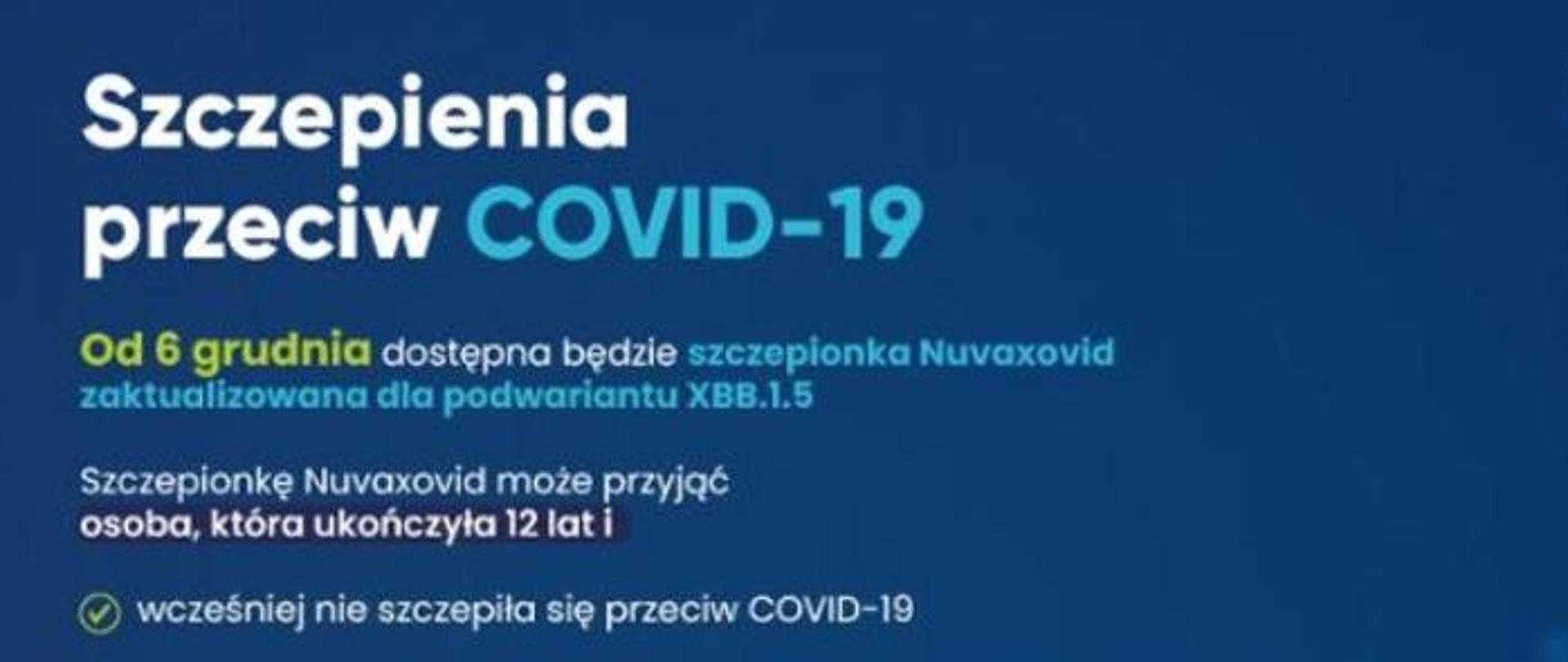 Na niebieskim tle napis Szczepienia przeciw Covid -19. Od 6 grudnia dostępna będzie szczepionka Nuvaxovid zaktualizowana dla podwariantu XBB.1.5. Szczepionkę Nuvaxovid może przyjąć osoba, która ukończyła 12 lat i wsześniej nież szczepiła się przeciw COVID-19