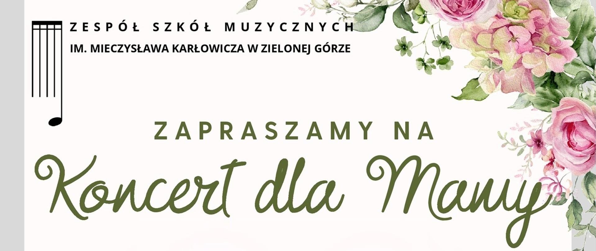 Baner informacyjny z jasnym tłem i dekoracyjnymi motywami kwiatowymi w prawym górnym rogu. Po lewej stronie znajduje się prosty znak graficzny nawiązujący do nut lub instrumentu oraz nazwa szkoły: „Zespół Szkół Muzycznych im. Mieczysława Karłowicza w Zielonej Górze”.
Centralnie umieszczony napis głosi: „Zapraszamy na Koncert dla Mamy”, zapisany w zielonym kolorze, z wyróżnionym, ozdobnym krojem pisma dla słów „Koncert dla Mamy”.