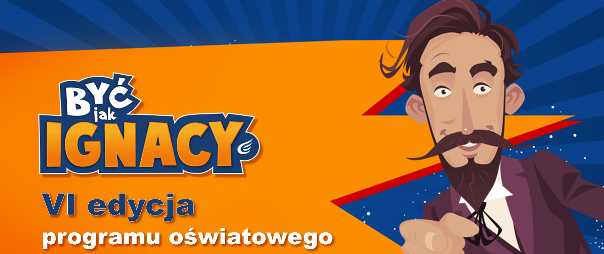 Kolorowa plansza przedstawia z lewej strony napis Być jak Ignacy VI edycja programu oświatowego. Z prawej strony grafika przypominająca człowieka z wyciągniętym palcem wskazującym w stronę patrzącego. w prawym dolnym rogu napis Ministerstwo Edukacji i Nauki. 