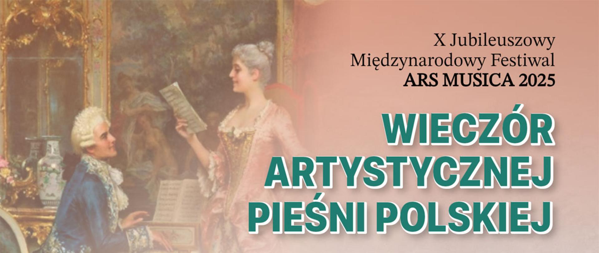Plakat promujący wydarzenie „Wieczór Artystycznej Pieśni Polskiej” w ramach X Jubileuszowego Międzynarodowego Festiwalu Ars Musica 2025. Wydarzenie odbędzie się 23 maja 2025 roku (piątek) o godzinie 18:00 w sali koncertowej Państwowej Szkoły Muzycznej I i II stopnia w Suwałkach, przy ul. Muzycznej 1. Wstęp wolny. Koncert inscenizowany w ramach projektu TraLaLa, z udziałem pedagogów i studentów Filii UMFC w Białymstoku oraz uczniów PSM w Suwałkach. Reżyseria: Paweł Chomczyk. Przygotowanie wokalistów: Marlena Borowska, Cezary Szyfman, Marta Wróblewska. Przy fortepianie: Krzysztof Kiercul. Plakat zawiera tło z obrazem przedstawiającym elegancką parę przy fortepianie oraz pejzaż z drzewami i górami. Na dole logotypy instytucji wspierających, partnerów i patronów medialnych.
