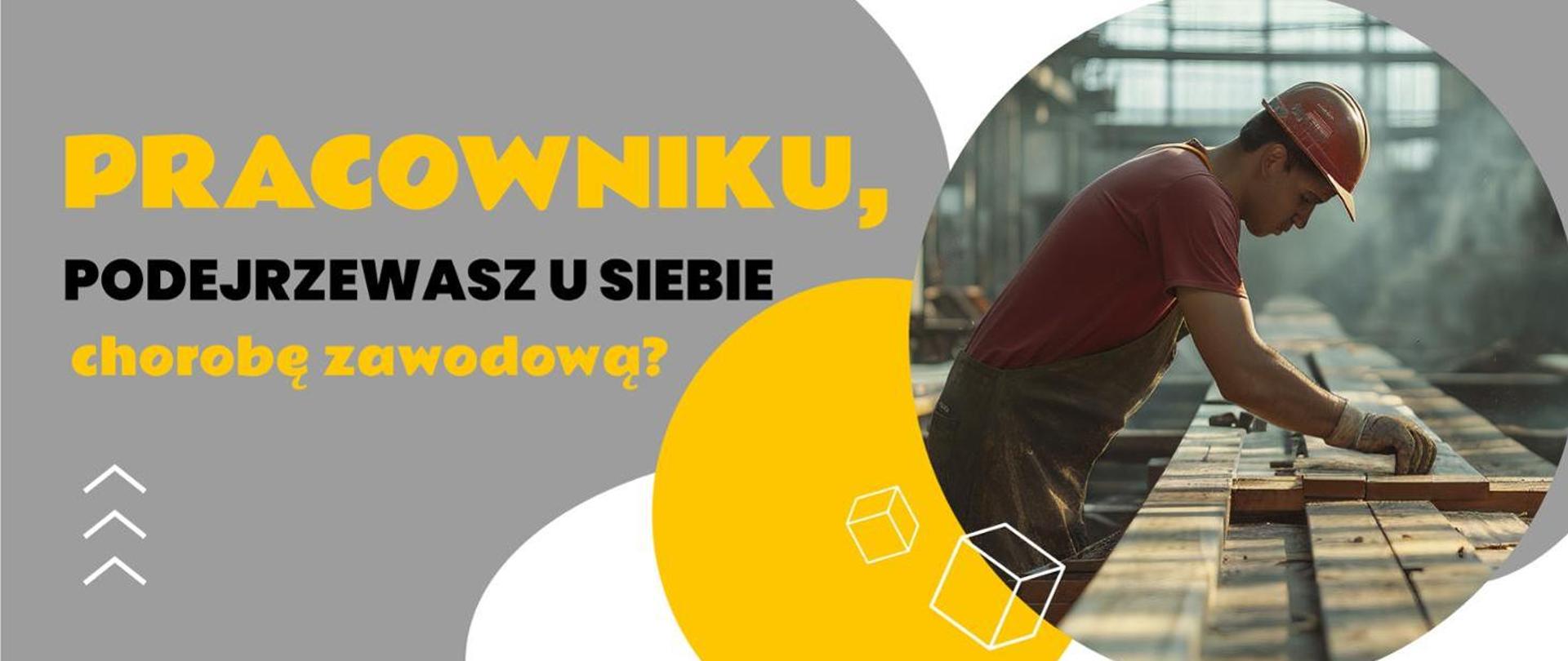 Grafika przedstawia pracownika w stroju ochronnym: kas rękawice podczas pracy oraz napisy: Pracowniku, podejrzewasz u siebie chorobę zawodową?