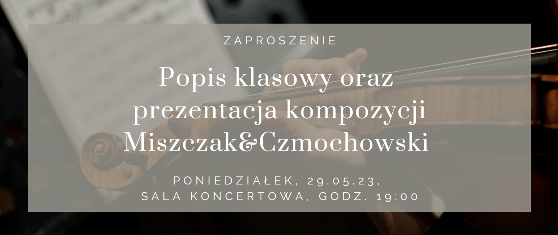 Plakat, w tle zdjęcie skrzypiec i nut, na środku napisy - zaproszenie popis klasowy oraz prezentacja kompozycji Miszczak i Czmochowski, poniedziałek 29 maja 2023 r., sala koncertowa, godz. 19.00