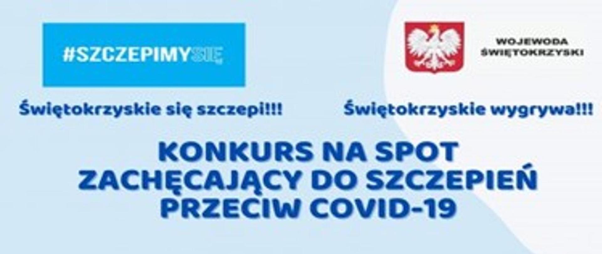 Baner prostokątny z niebiesko - białym tłem. Tytuł konkursu jest napisany dużymi literami pogrubioną ciemnoniebieską czcionką: Konkurs na spot zachęcający do szczepień przeciw COVID-19. Powyżej tytułu jest mniejszą czcionką napis: "Świętokrzyskie się czepi!!! Świętokrzyskie wygrywa!!!". Na samej górze znajduje się hasło: #SZCZEPIMY SIĘ o raz godło Polski z dopiskiem Wojewoda Świętokrzyski.