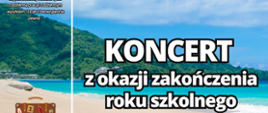 Na tle niebieskiego morza i piaszczystej plaży napis "Koncert z okazji zakończenia roku szkolnego". 