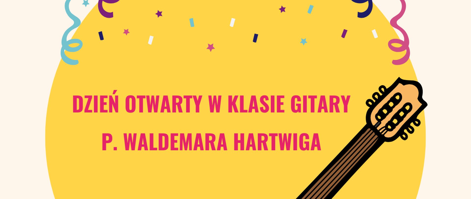 Tło koloru kremowego. Ugóry są różnokolorowe serpentyny, pod nimi znajduje się duże żółte koło z napisem "Dzień Otwarty w klasie gitary Pana Waldemara Hartwiga". Poniżej znajduje się gitara, gryf ma brązowy a pudło jest żółte. W prawym dolnym rogu jest napis: "24.05.2023 w godzniach 15:00-19:00 PSM w Pleszewie Sala numer 11".