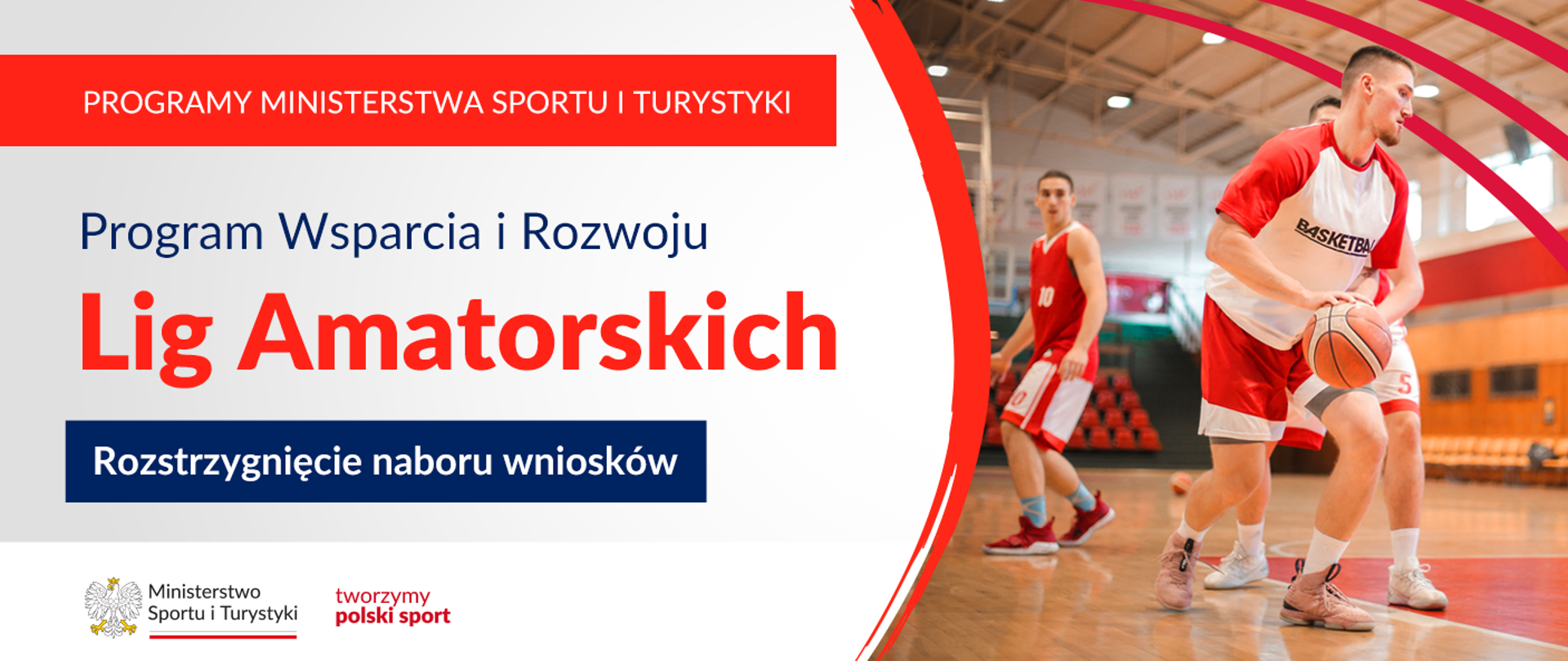 Grafika. Z lewej strony napisy jeden pod drugim: (1) na czerwonym pasku dużymi literami: PROGRAMY MINISTERSTWA SPORTU I TURYSTYKI, (2) na jasnym tle: Program Wsparcia i Rozwoju Lig Amatorskich, (3) na granatowym kafelku białymi literami: Rozstrzygnięcie naboru wniosków. Na dole na białym pasku logotypy MSiT oraz tworzymy polski sport. Z prawej strony zdjęcie trzech mężczyzn grających w koszykówkę na hali sportowej.