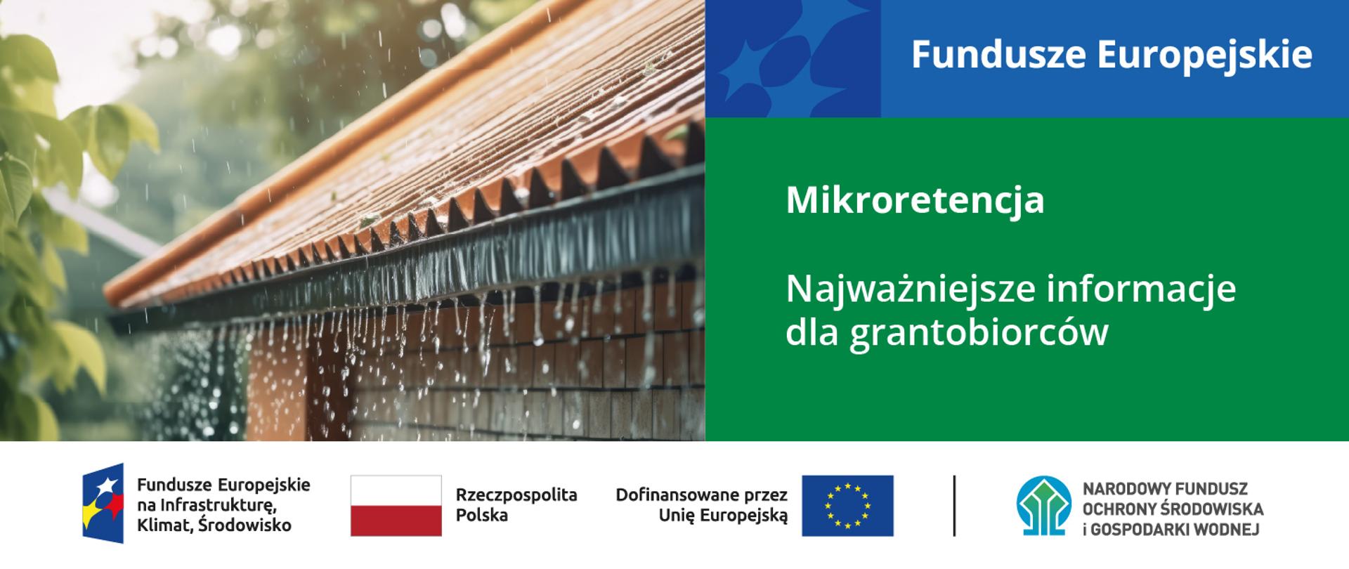 Plansza ilustracyjna. Grafika ze zdjęciem, planszą z tekstem planszą z logotypami. Zdjęcie po lewej stronie przedstawia fragment dachu i spadający na niego deszcz. Po prawej znajduje się plansza z tekstem. Na górze napis: Fundusze Europejskie. Poniżej tekst: Mikroretencja – najważniejsze informacje dla grantobiorców. Na dole belka z logotypami: programu Fundusze Europejskie na Infrastrukturę, Klimat, Środowisko, flaga Polski, flaga Unii Europejskiej i logo NFOŚiGW.