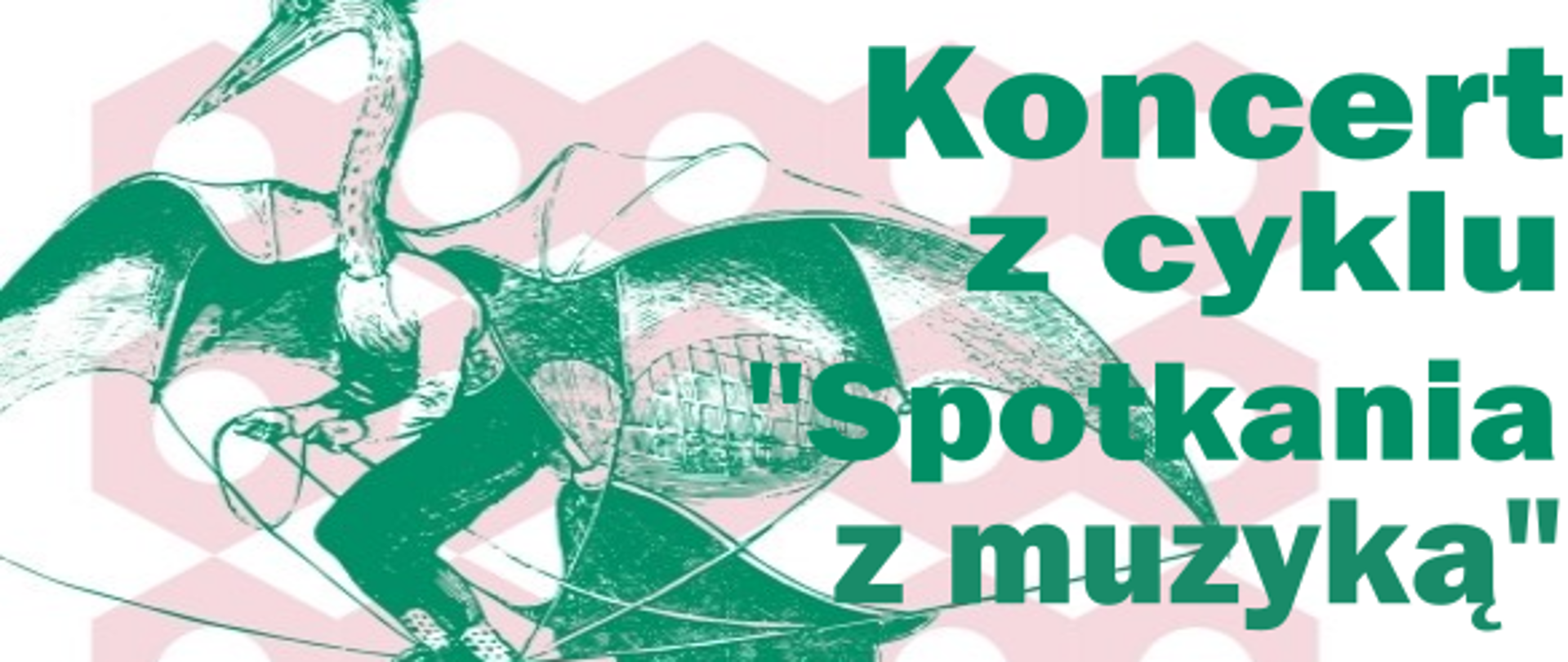 Zdjęcie przedstawia zielonego stwora - ptaka na tle z różowych sześcianów. Po prawej stronie zielony napis - Koncert z cyklu "Spotkania z Muzyką".