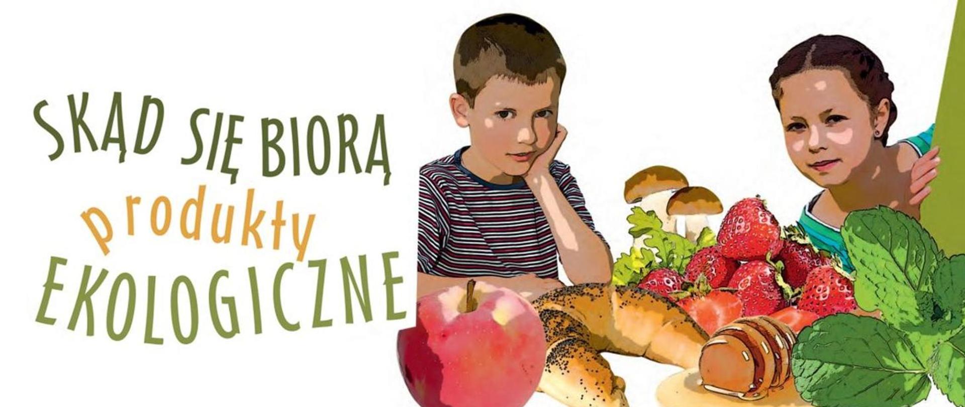 Po lewej napis: Skąd się biorą produkty ekologiczne?, po prawej dziewczynka i chłopiec, jabłko, rogal, miód, truskawki, grzyby