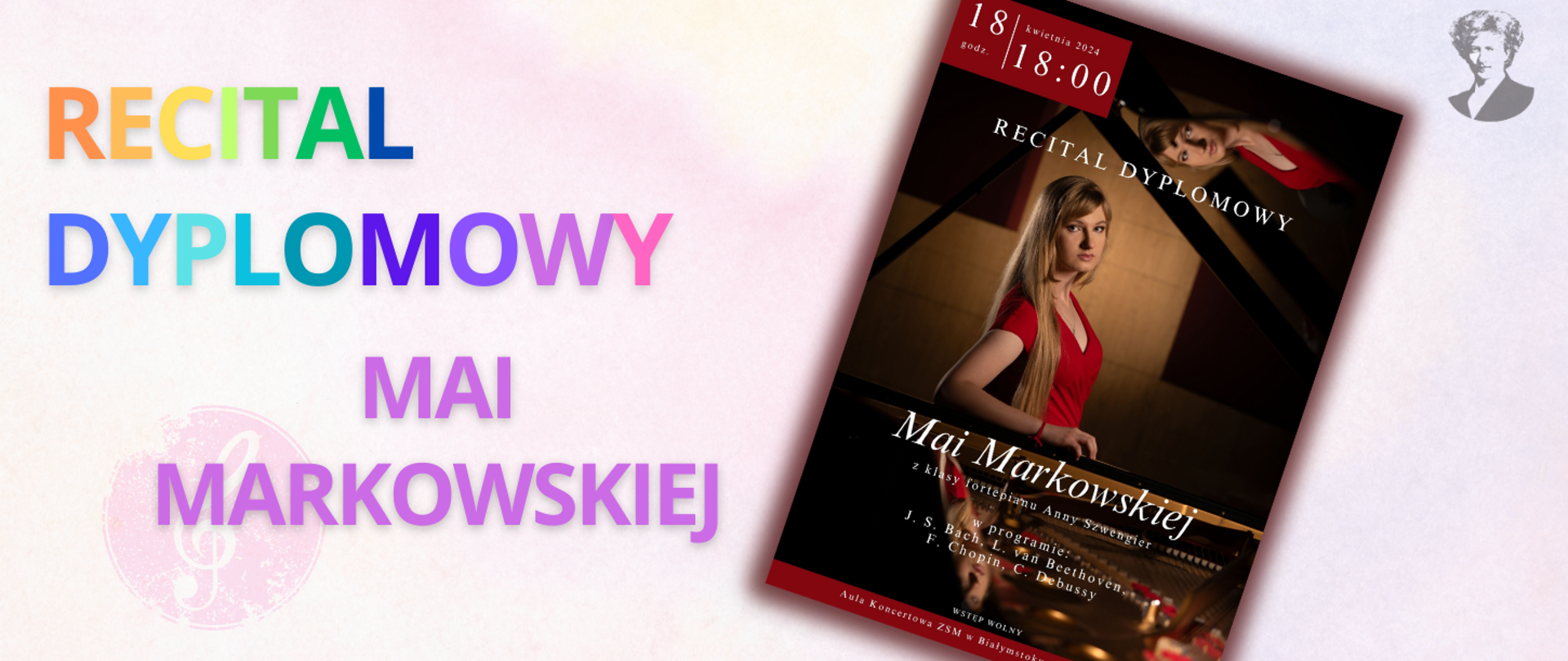 Na jasno-różowym tle wielokolorowy napis "Recital dyplomowy Mai Markowskiej". Po prawej stronie miniatura plakatu oraz podobizna Ignacego Paderewskiego.