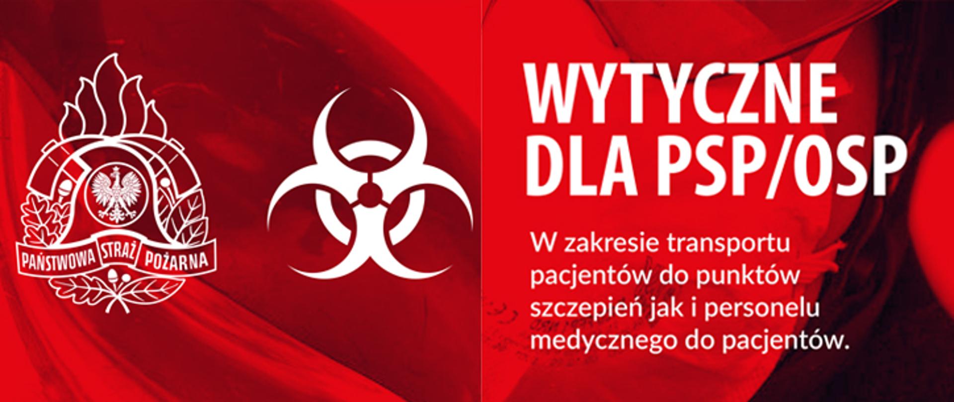 Na czerwonym tle umieszczony logotyp PSP oraz symbol zagrożenia biologicznego w kolorze białym wraz z napisem wytyczne dla PSP i OSP w zakresie transportu pacjentów do punktów szczepień jak i personelu medycznego do pacjentów.