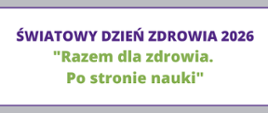 Zdjęcie splecionych dłoni i ręki z probówką oraz napis: Światowy Dzień Zdrowia 2026 "Razem dla zdrowia. Po stronie nauki"
