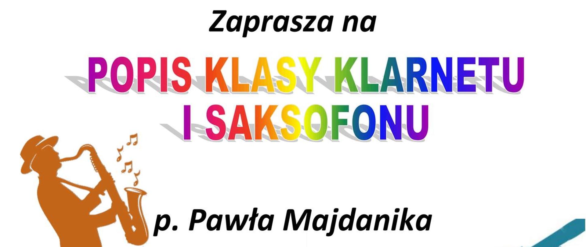 Plakat przedstawia zaproszenie na popis uczniów klasy klarnetu i saksofonu pana Pawła Majdanika. U góry na środku strony znajduje się pełna nazwa szkoły. W środkowej części znajduje się treść zaproszenia oraz informacja, że akompaniować będzie pani Marta Sadowska. Poniżej środka znajduje się informacja o miejscu i terminie popisu: 24 stycznia 2023 r. godzina 16.00 aula PSM. W środkowej części plakatu po lewej stronie znajduje się rysunek postaci grającej na saksofonie, po prawej rysunek klarnetu.