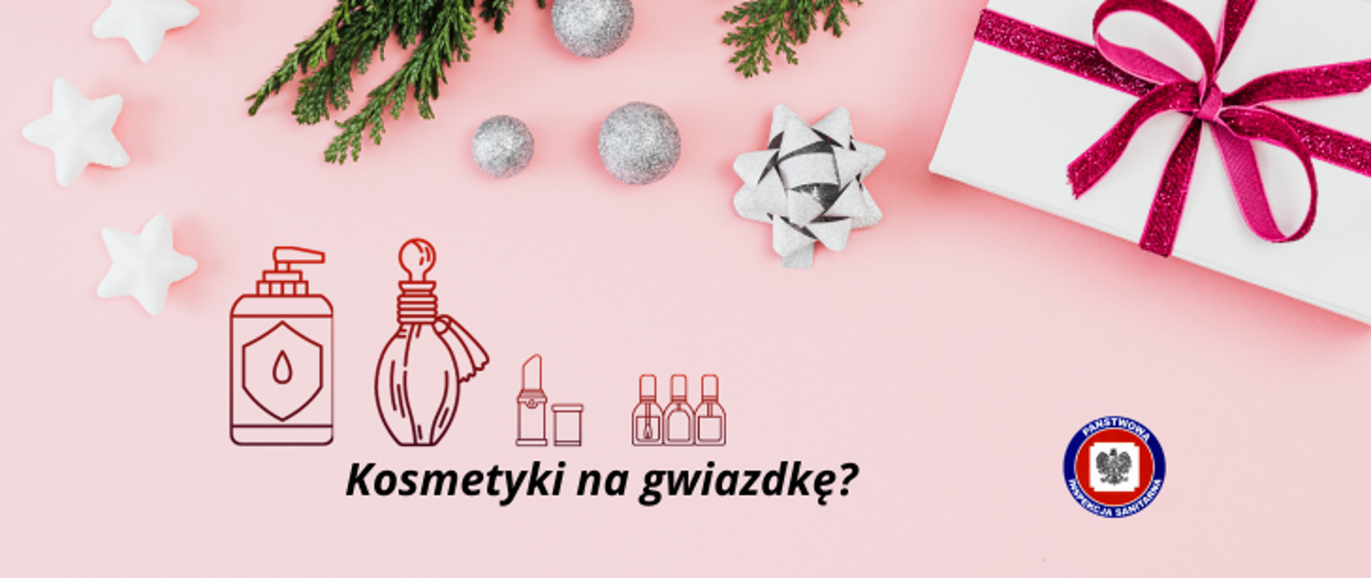 Na jasnoróżowym tle od góry leżą białe i srebrne ozdoby świąteczne, zielone gałązki i biały prezent z bordową wstążką, poniżej grafiki przedstawiające kosmetyki i ciemny napis kosmetyki na gwiazdkę? a z prawej strony logo Państwowej Inspekcji Sanitarnej. 
