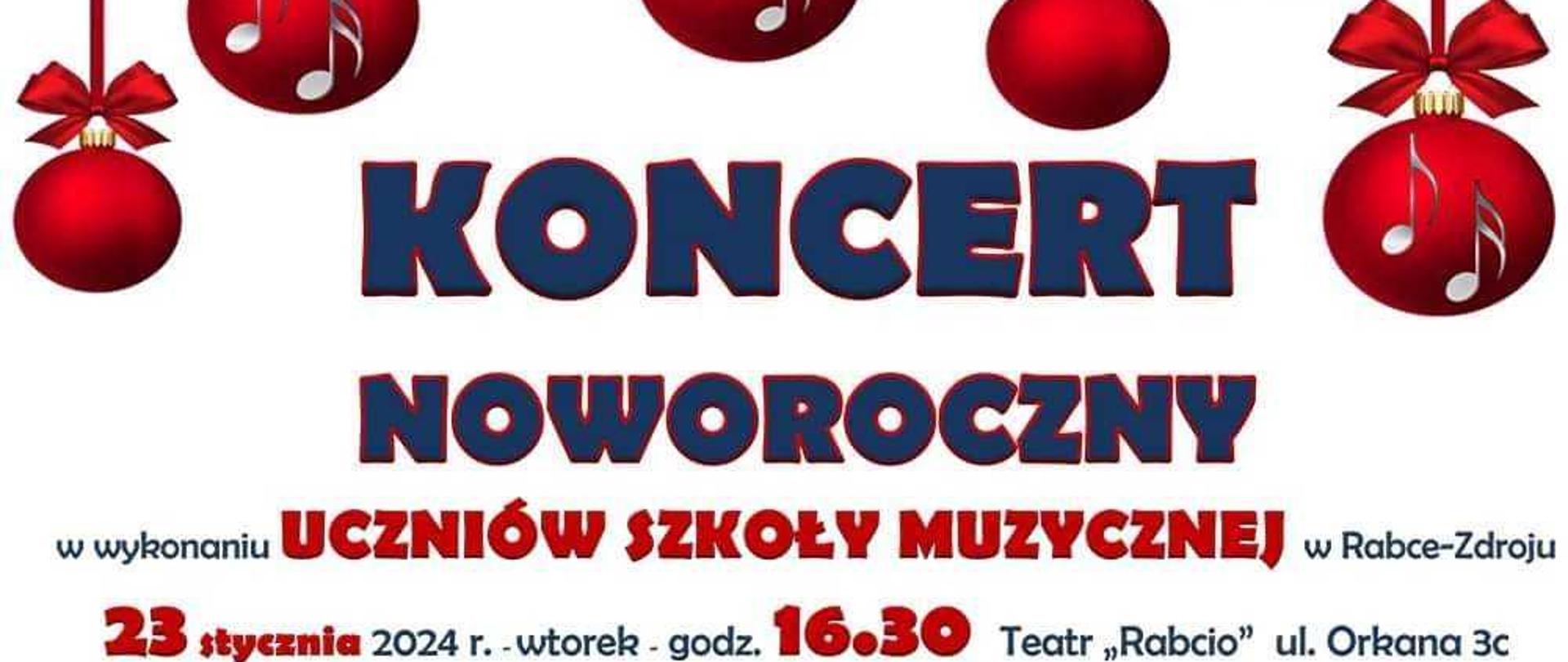 Grafika plakatu na białym tle. Od góry zwisają na kokardkach bombki, na kilku z nich namalowane nutki. Poniżej nazwa wydarzenia- KONCERT NOWOROCZNY w wykonaniu uczniów szkoły. Następnie czas miejsce i godzina wydarzenia- 23 stycznia 2024 r. o godz. 16.30 w Teatrze Rabcio.