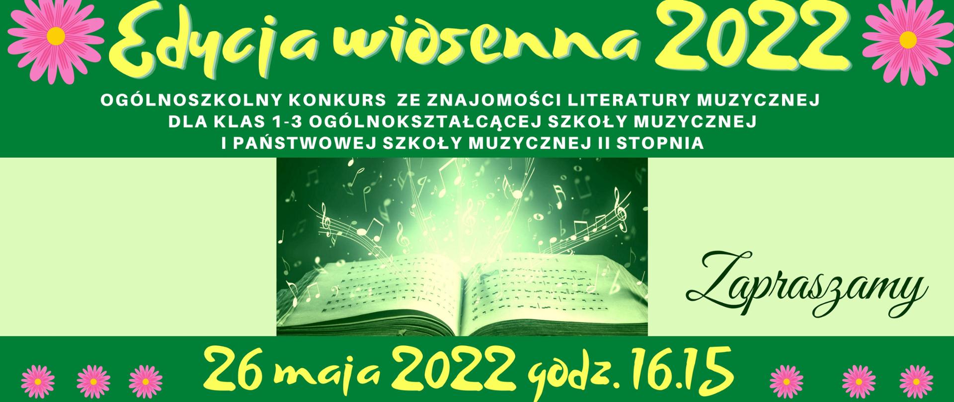 Zielony plakat z tekstem: Zespół Szkół Muzycznych w Poznaniu. Edycja wiosenna 2022. ogólnoszkolny konkurs ze znajomości literatury muzycznej dla klas 1-3 Ogólnokształcącej szkoły muzycznej i państwowej Szkoły Muzycznej II stopnia.. Po środku grafika - zielona otwarta księga i wychodzące z niej nuty. 26 maja 2022 godz. 16:15. Obok różowe kwiatki. Poniżej: Szczegóły i zgłoszenia uczestnictwa do 13 maja u koordynatorów konkursu - Katarzyny Plust i Piotra Krajewskiego. 