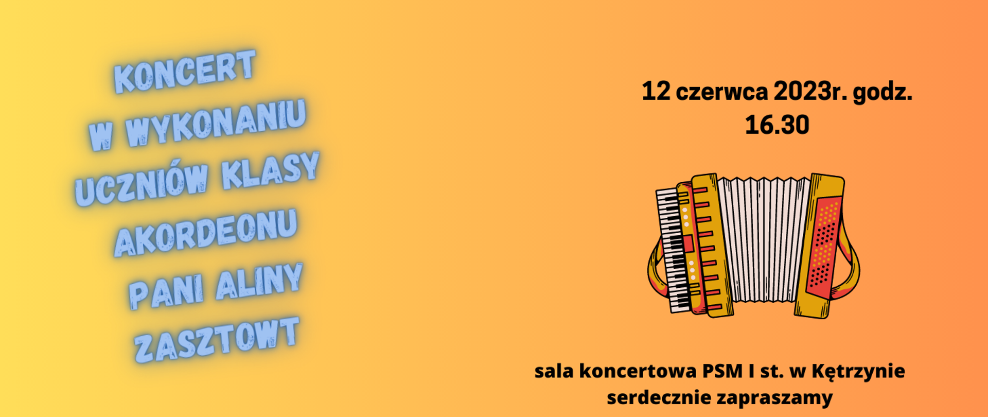 Plakat na żółto-pomarańczowym tle instrument akordeon-koncert uczniów klasy akordeonu pani Aliny Zasztowt, 12 czerwca 2023r. godz.16.30, sala koncertowa PSM I st. w Kętrzynie, serdecznie zapraszamy.