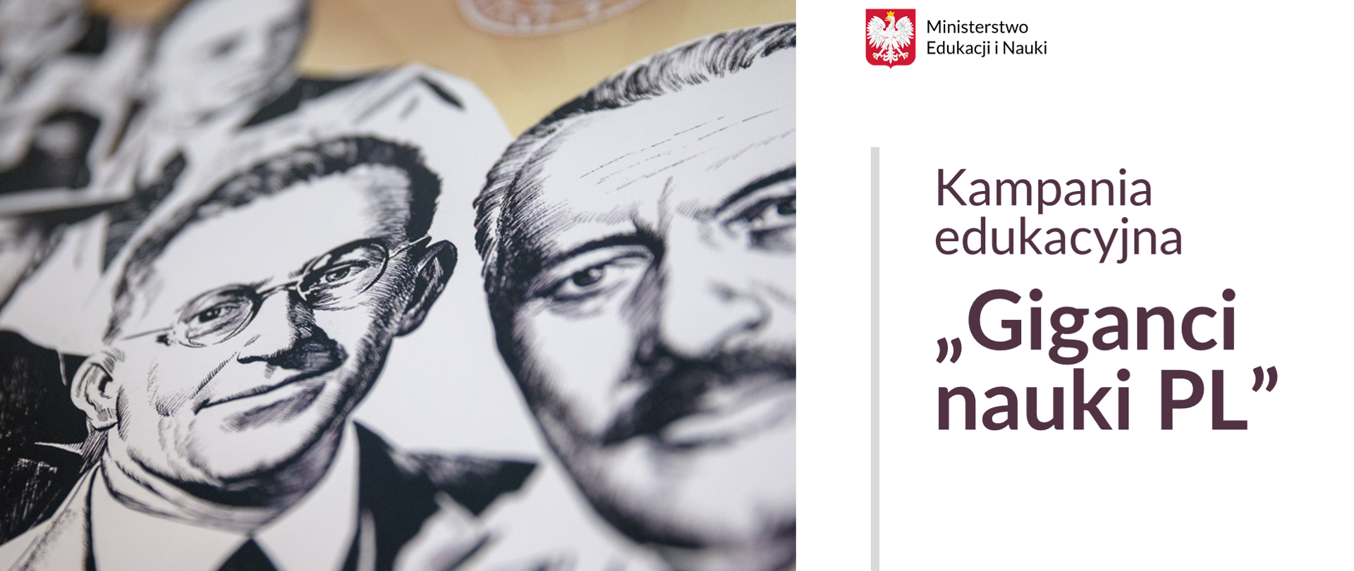 Po lewej stronie narysowane ołówkiem twarze polskich naukowców i wynalazców, między innymi Ignacego Mościckiego. Po prawej logotyp Ministerstwa Edukacji i Nauki, a pod nim napis Kampania edukacyjna "Giganci nauki PL"