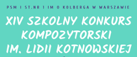 W nagłówku baneru znajduje się nazwa szkoły: PSM I st. nr 1 im. O. Kolberga w Warszawie. Poniżej znajduje się napis: XIV Szkolny Konkurs Kompozytorski im. Lidii Kotnowskiej 