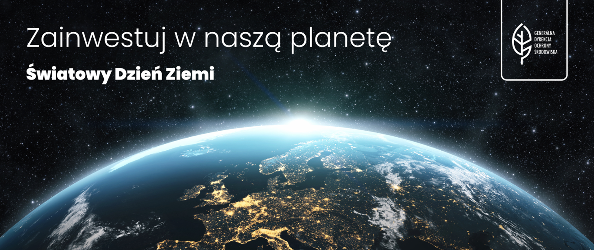 Fragment kuli ziemskiej sfotografowanej z kosmosu. W połowie grafiki zarys lądów i oceanów. Na tle granatowego nieba z gwiazdami, powyżej globu, napis: Zainwestuj w naszą planetę. Światowy Dzień Ziemi. W prawym górnym rogu logo Generalnej Dyrekcji Ochrony Środowiska (biały liść).