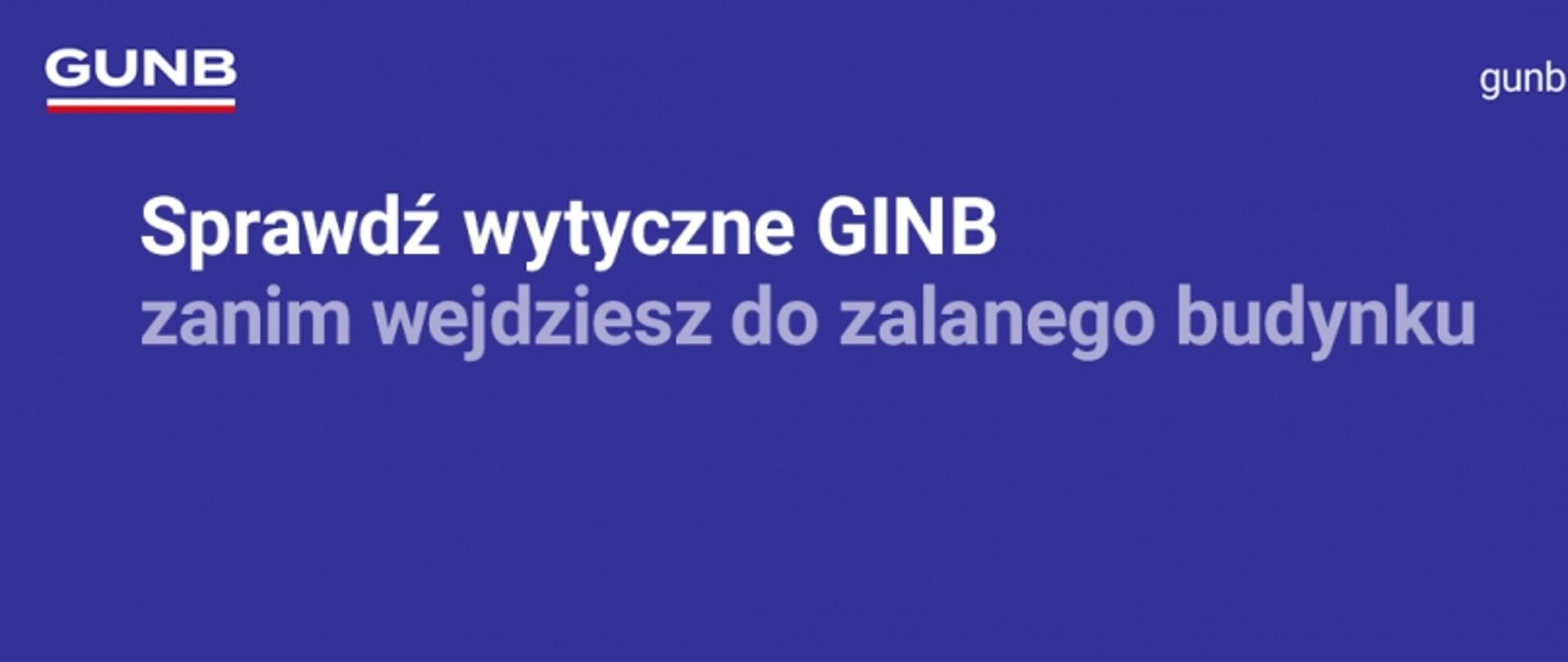 Komunikat GUNB: „Sprawdź wytyczne GINB zanim wejdziesz do zalanego budynku” na niebieskim tle z logo GUNB i adresem gunb.gov.pl.
