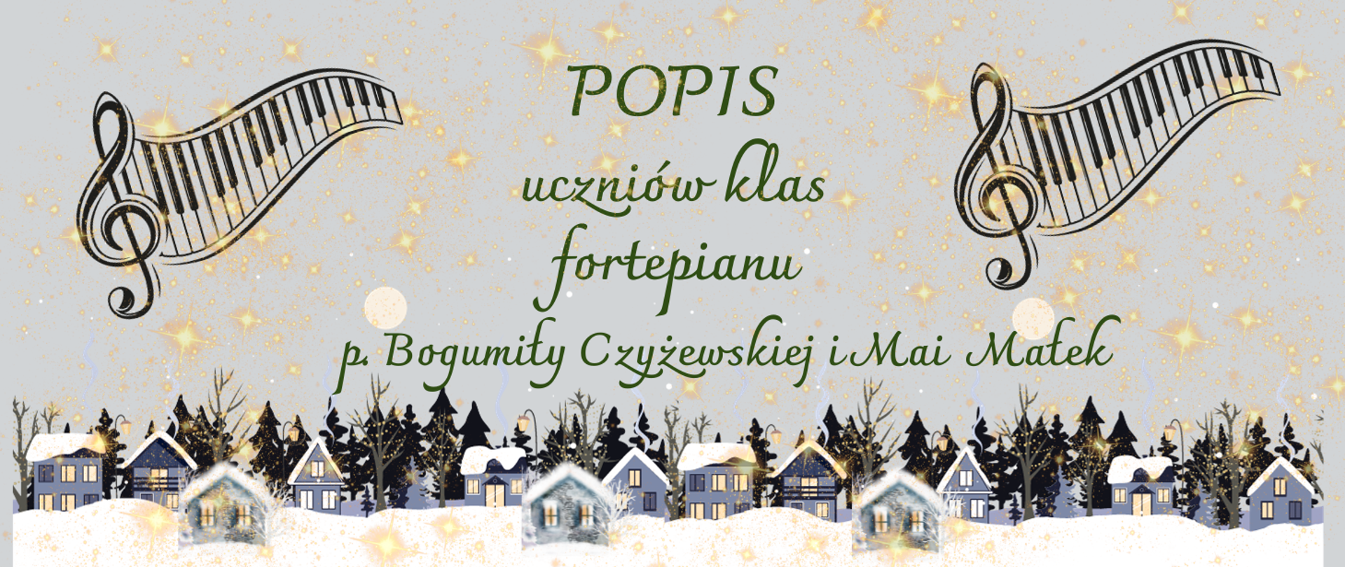 Plakat składa się z szarego tła, na którym umieszczono w dolnej krawędzi obrazki szarych domów z zapalonymi światłami stojących wśród drzew. W części centralnej informacja - Popis uczniów klas fortepianu p. Bogumiły Czyżewskiej i Mai Małek, po obu stronach napisurysunek klucza wiolinowego i zakrzywionej klawiatury fortepianu. Na całości żółte gwiazdy.